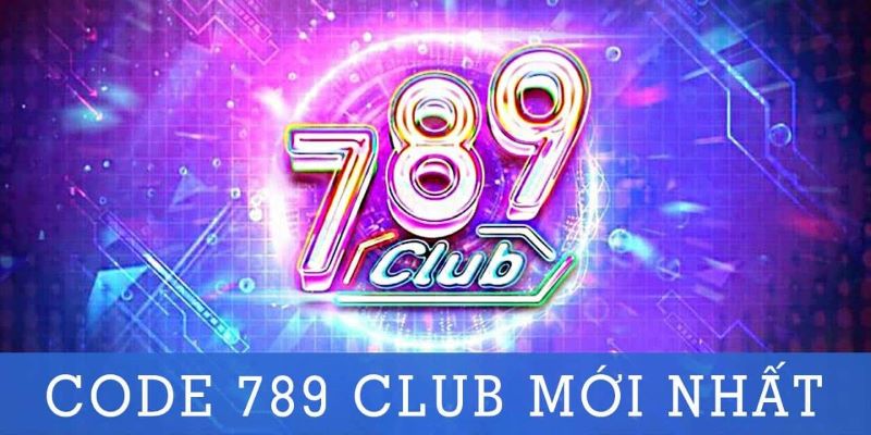 Cùng nhanh tay săn ngay 789 Club Giftcode giá trị cực sốc